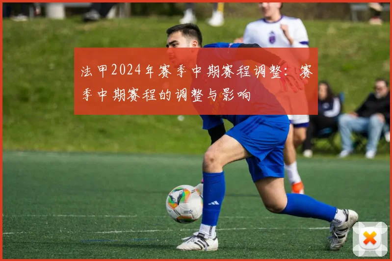 法甲2024年赛季中期赛程调整：赛季中期赛程的调整与影响