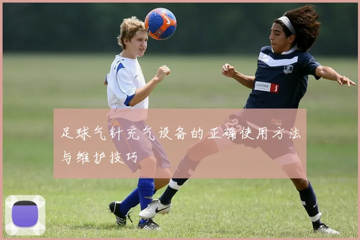 足球气针充气设备的正确使用方法与维护技巧