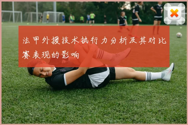 法甲外援技术执行力分析及其对比赛表现的影响